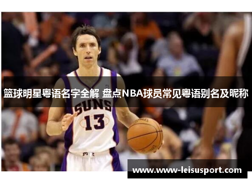 篮球明星粤语名字全解 盘点NBA球员常见粤语别名及昵称