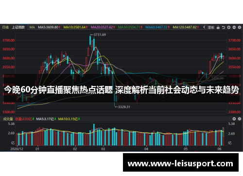 今晚60分钟直播聚焦热点话题 深度解析当前社会动态与未来趋势